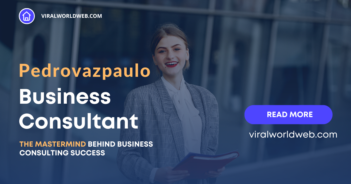 Pedrovazpaulo Business Consultant: The Mastermind Behind Business Consulting Success