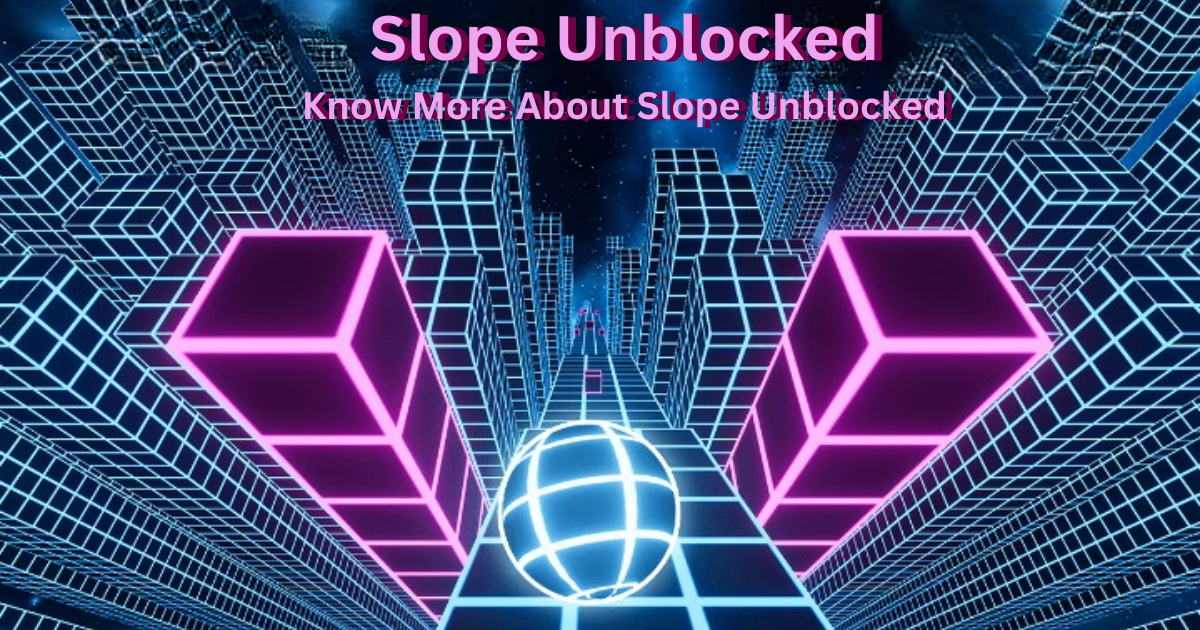 Slope Unblocked: Know More About Slope Unblocked