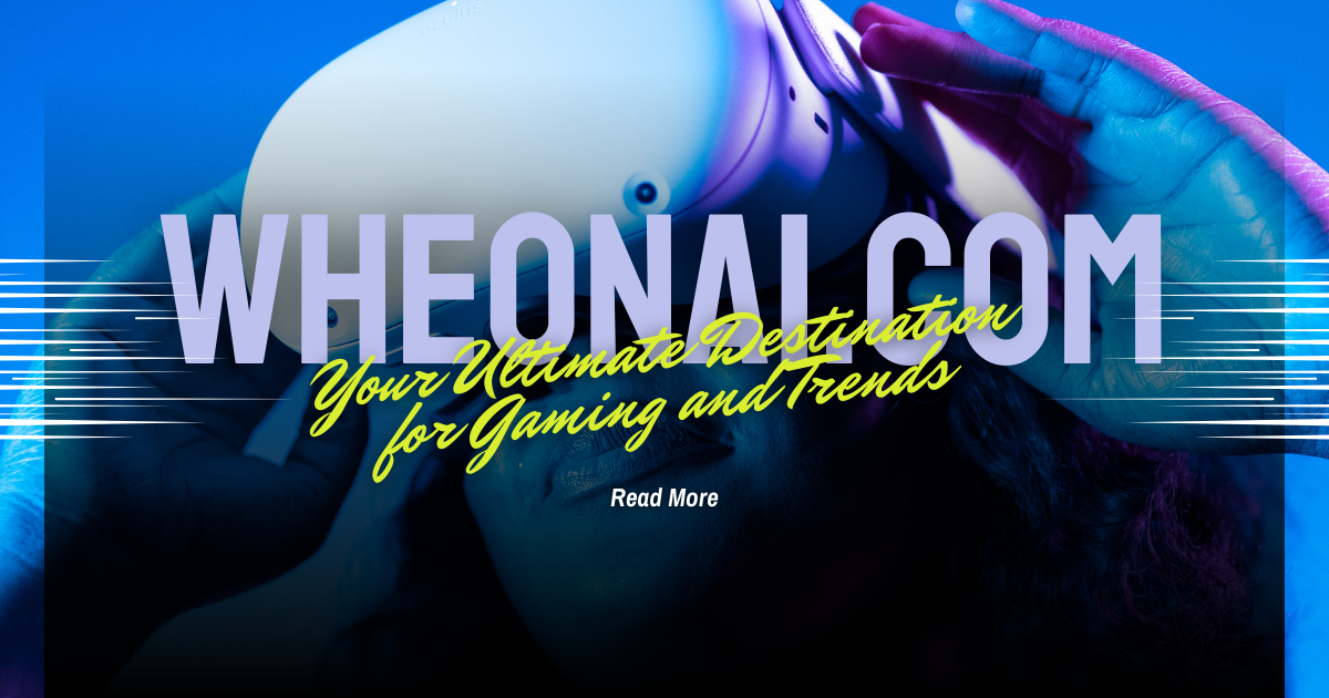 Wheonai.com: Your Ultimate Destination for Gaming and Trends